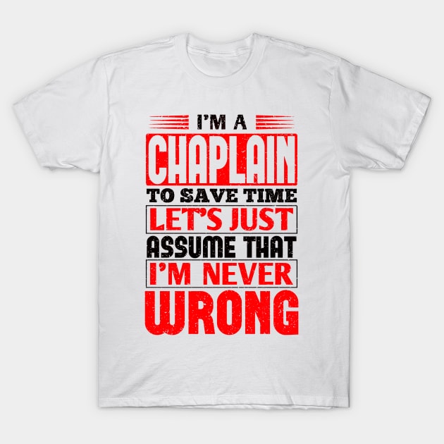 Chaplain To Save Time Let's Just Assume That I'm Never Wrong T-Shirt by TiffanybmMoore